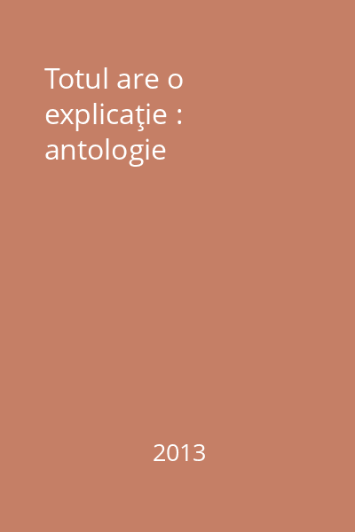 Totul are o explicaţie : antologie