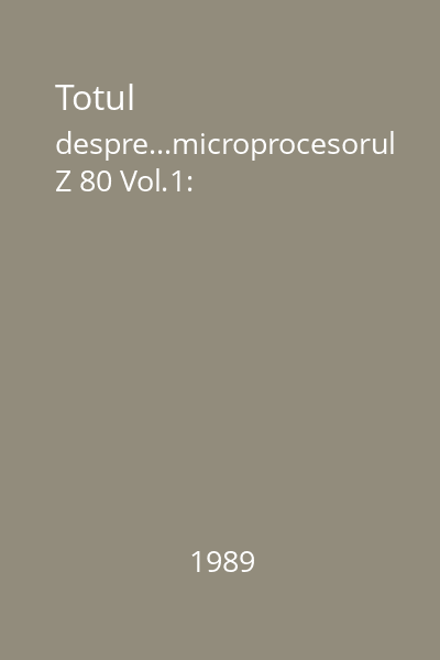 Totul despre...microprocesorul Z 80 Vol.1: