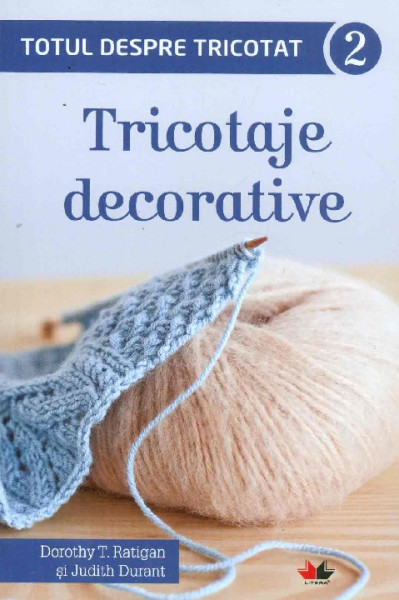 Totul despre tricotat Vol. 2 : Tricotaje decorative