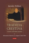 Tradiţia creştină : o istorie a dezvoltării doctrinei Vol.4: Reformarea Bisericii şi a dogmei : (1300 - 1700)