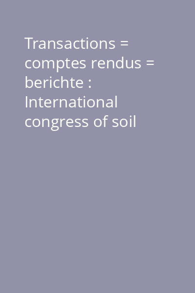 Transactions = comptes rendus = berichte : International congress of soil science 8th Vol.1: Official comunications general lectures world soil map