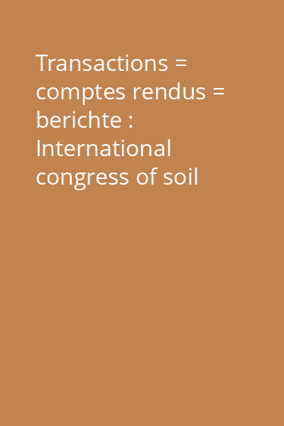 Transactions = comptes rendus = berichte : International congress of soil science 8th Vol.2: Commission I (Soil physics) ; Commission VI (Soil technology)