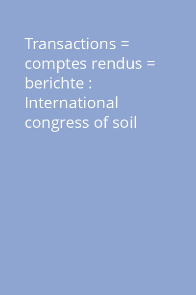 Transactions = comptes rendus = berichte : International congress of soil science 8th Vol.4: Commission IV (Soil fertility and plant nutrition) ; Symposium : Biochemichal problems of plant nutrition as related to their metabolism