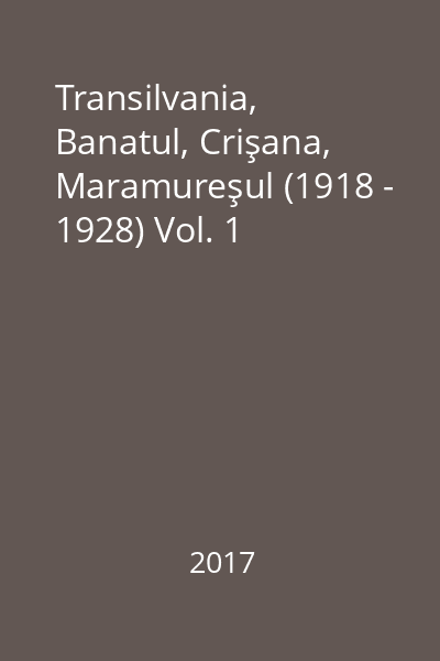 Transilvania, Banatul, Crişana, Maramureşul (1918 - 1928) Vol. 1
