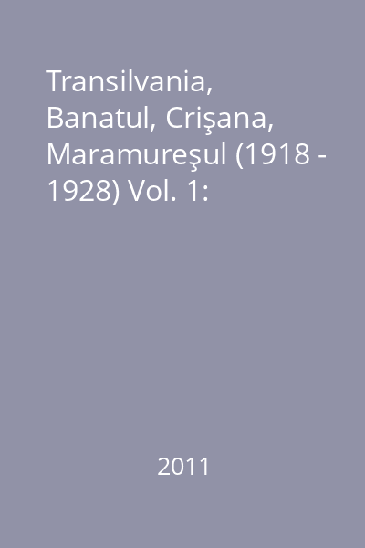 Transilvania, Banatul, Crişana, Maramureşul (1918 - 1928) Vol. 1: