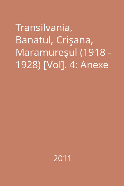 Transilvania, Banatul, Crişana, Maramureşul (1918 - 1928) [Vol]. 4: Anexe