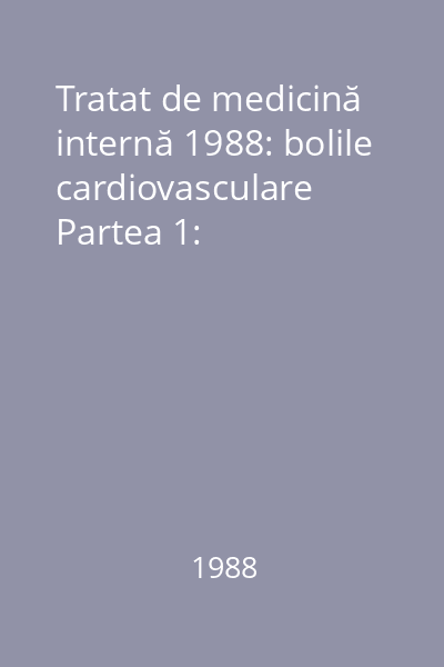 Tratat de medicină internă 1988: bolile cardiovasculare Partea 1: