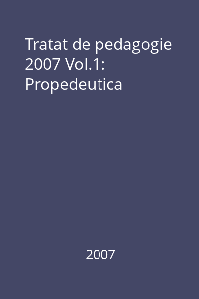 Tratat de pedagogie 2007 Vol.1: Propedeutica