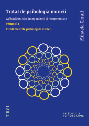 Tratat de psihologia muncii : aplicaţii practice în organizaţii şi resurse umane Vol. 1 : Fundamentele psihologiei muncii