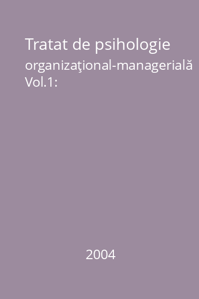 Tratat de psihologie organizaţional-managerială Vol.1:
