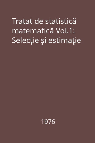 Tratat de statistică matematică Vol.1: Selecţie şi estimaţie