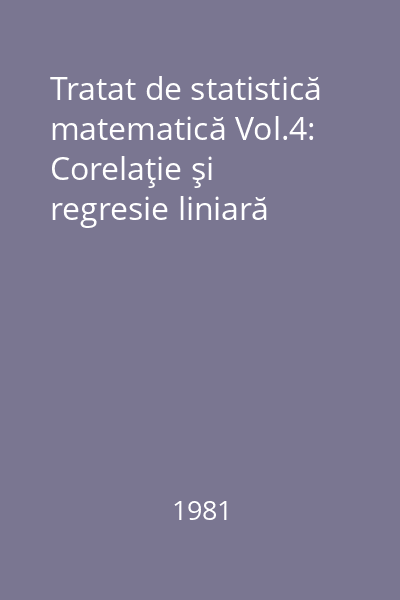 Tratat de statistică matematică Vol.4: Corelaţie şi regresie liniară