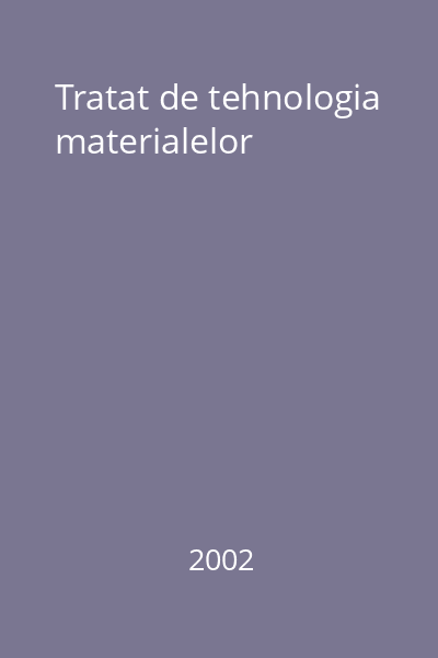 Tratat de tehnologia materialelor [Carte tipărită]