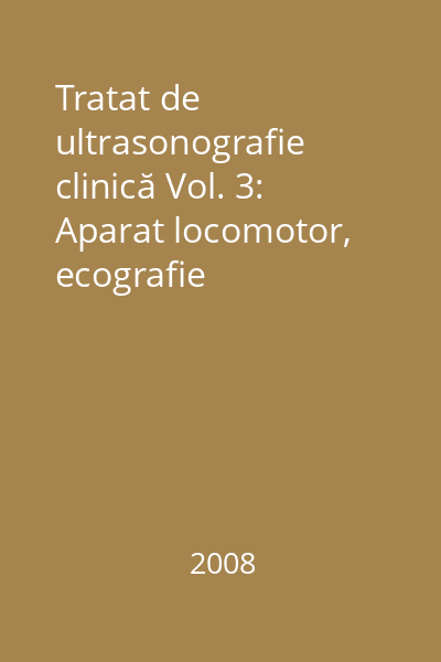 Tratat de ultrasonografie clinică Vol. 3: Aparat locomotor, ecografie pediatrică, ecografie intervenţională, progrese şi concepte noi în ultrasonografie