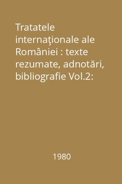 Tratatele internaţionale ale României : texte rezumate, adnotări, bibliografie Vol.2: 1921-1939