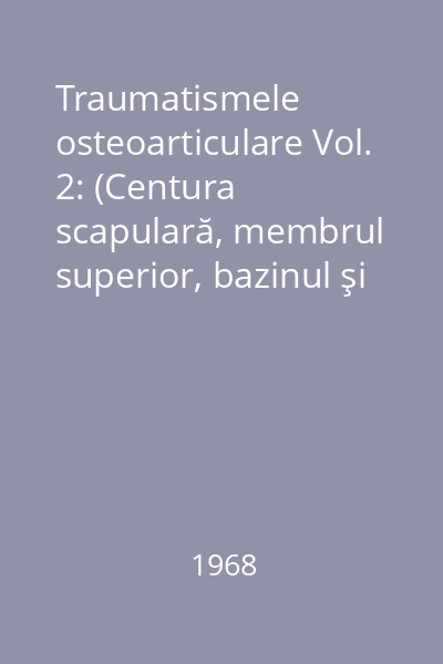 Traumatismele osteoarticulare Vol. 2: (Centura scapulară, membrul superior, bazinul şi membrul infrerior)