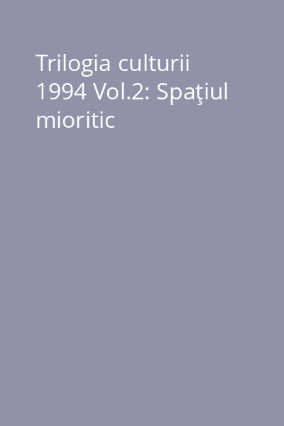 Trilogia culturii 1994 Vol.2: Spaţiul mioritic
