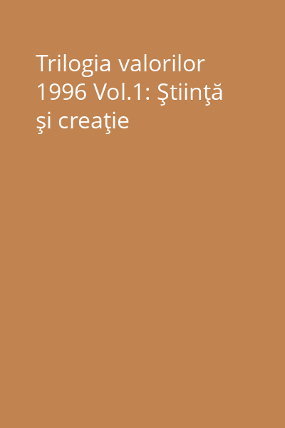 Trilogia valorilor 1996 Vol.1: Ştiinţă şi creaţie