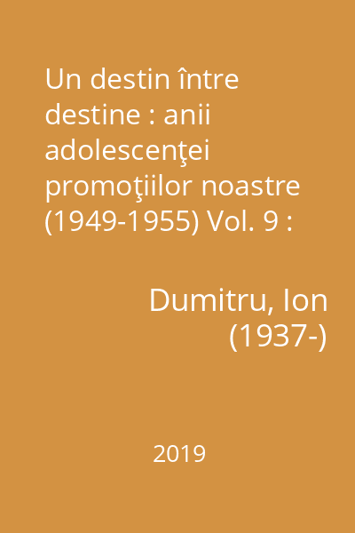 Un destin între destine : anii adolescenţei promoţiilor noastre (1949-1955) Vol. 9 : 27 august 1954 - 26 august 1955