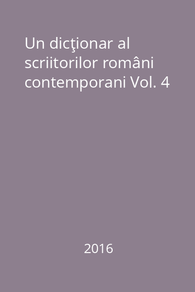 Un dicţionar al scriitorilor români contemporani Vol. 4