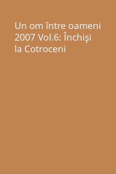 Un om între oameni 2007 Vol.6: Închişi la Cotroceni