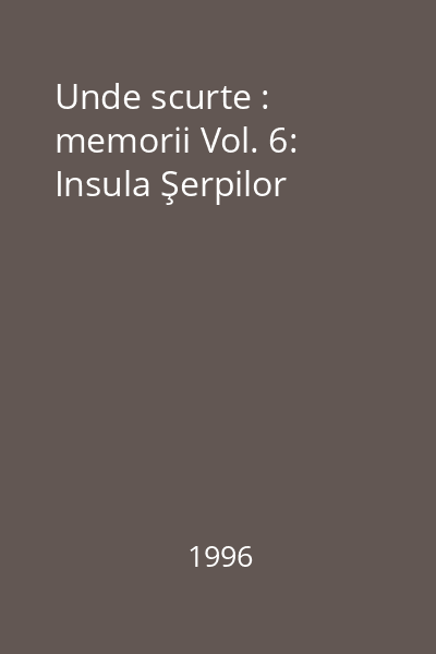 Unde scurte : memorii Vol. 6: Insula Şerpilor