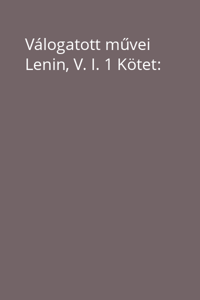 Válogatott művei Lenin, V. I. 1 Kötet: