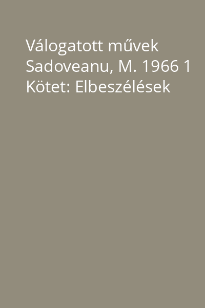 Válogatott művek Sadoveanu, M. 1966 1 Kötet: Elbeszélések