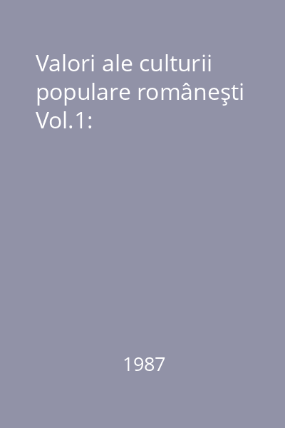 Valori ale culturii populare româneşti Vol.1:
