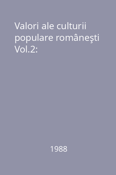 Valori ale culturii populare româneşti Vol.2: