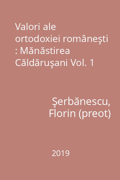 Valori ale ortodoxiei româneşti : Mănăstirea Căldăruşani Vol. 1