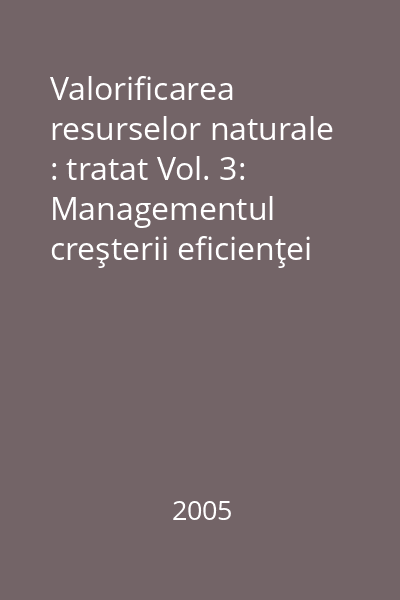 Valorificarea resurselor naturale : tratat Vol. 3: Managementul creşterii eficienţei valorificării resurselor naturale