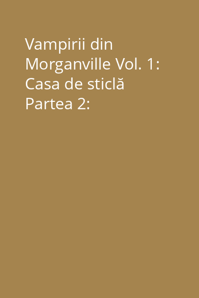 Vampirii din Morganville Vol. 1: Casa de sticlă Partea 2: