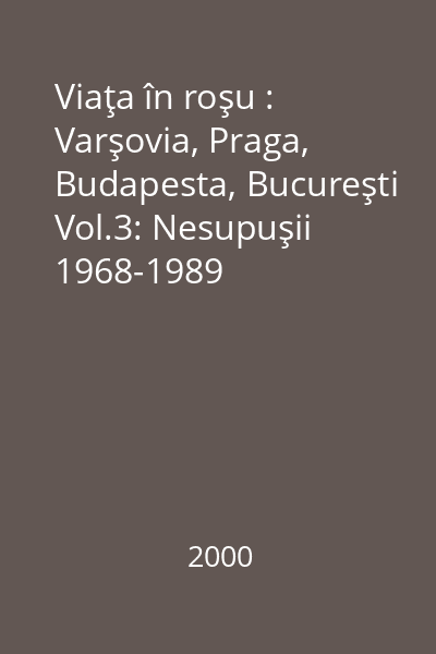 Viaţa în roşu : Varşovia, Praga, Budapesta, Bucureşti Vol.3: Nesupuşii 1968-1989