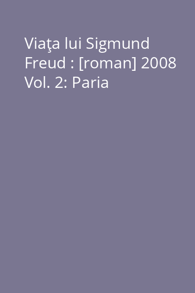 Viaţa lui Sigmund Freud : [roman] 2008 Vol. 2: Paria