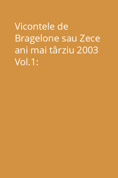 Vicontele de Bragelone sau Zece ani mai târziu 2003 Vol.1: