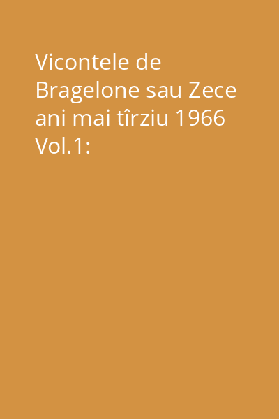 Vicontele de Bragelone sau Zece ani mai tîrziu 1966 Vol.1: