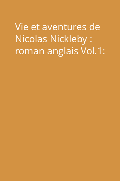 Vie et aventures de Nicolas Nickleby : roman anglais Vol.1: