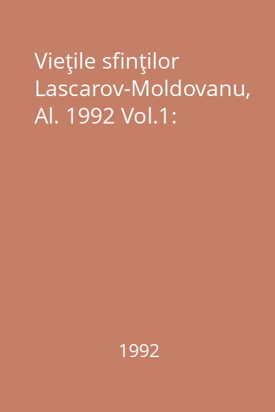 Vieţile sfinţilor Lascarov-Moldovanu, Al. 1992 Vol.1: