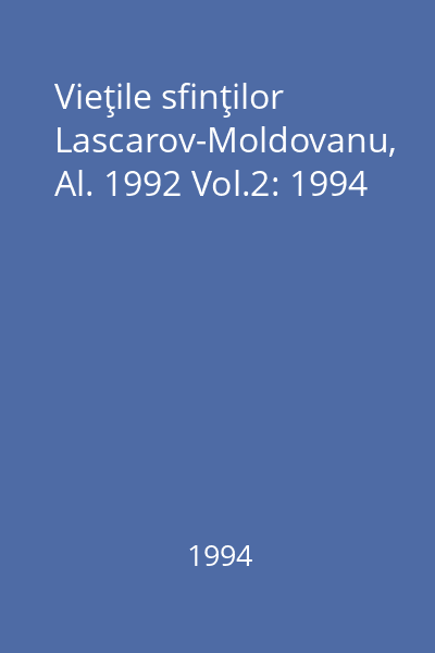 Vieţile sfinţilor Lascarov-Moldovanu, Al. 1992 Vol.2: 1994