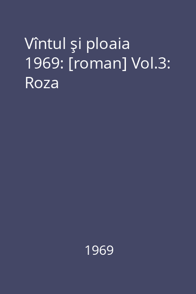 Vîntul şi ploaia 1969: [roman] Vol.3: Roza