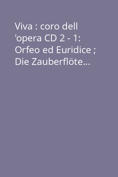 Viva : coro dell 'opera CD 2 - 1: Orfeo ed Euridice ; Die Zauberflöte...