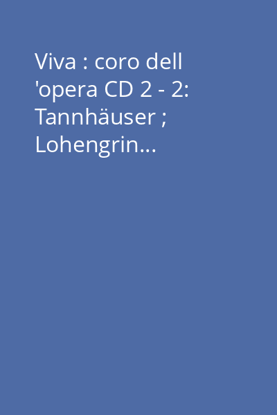Viva : coro dell 'opera CD 2 - 2: Tannhäuser ; Lohengrin...