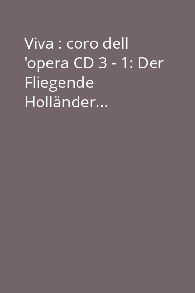 Viva : coro dell 'opera CD 3 - 1: Der Fliegende Holländer...