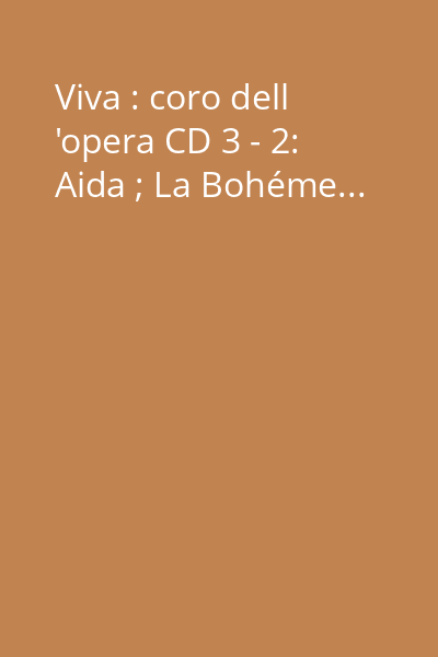 Viva : coro dell 'opera CD 3 - 2: Aida ; La Bohéme...