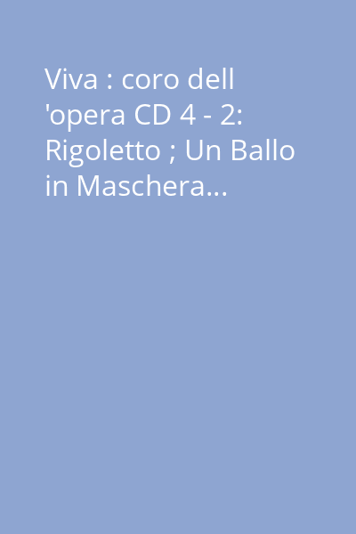 Viva : coro dell 'opera CD 4 - 2: Rigoletto ; Un Ballo in Maschera...