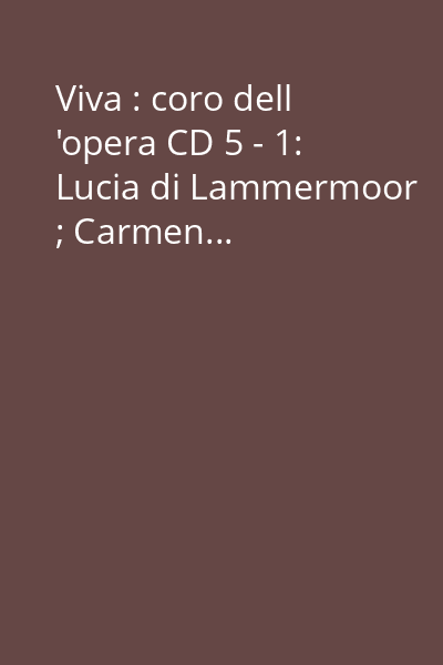 Viva : coro dell 'opera CD 5 - 1: Lucia di Lammermoor ; Carmen...