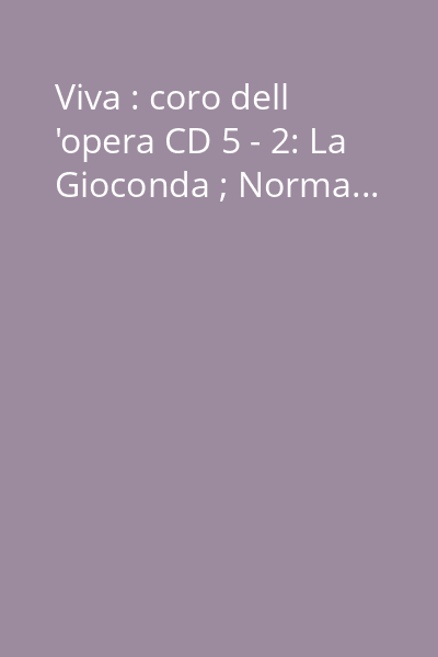 Viva : coro dell 'opera CD 5 - 2: La Gioconda ; Norma...