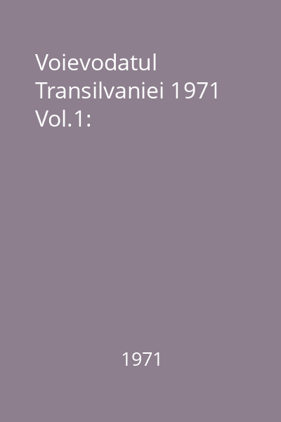 Voievodatul Transilvaniei 1971 Vol.1: