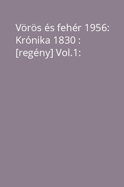 Vörös és fehér 1956: Krónika 1830 : [regény] Vol.1:
